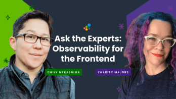 Frontend Observability: A Candid Conversation With Emily Nakashima and Charity Majors